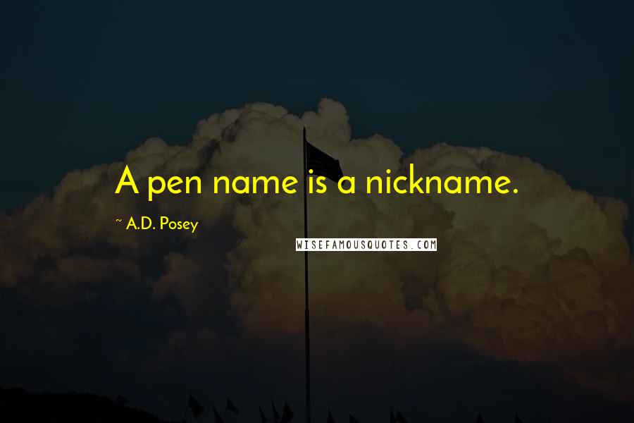 A.D. Posey Quotes: A pen name is a nickname.