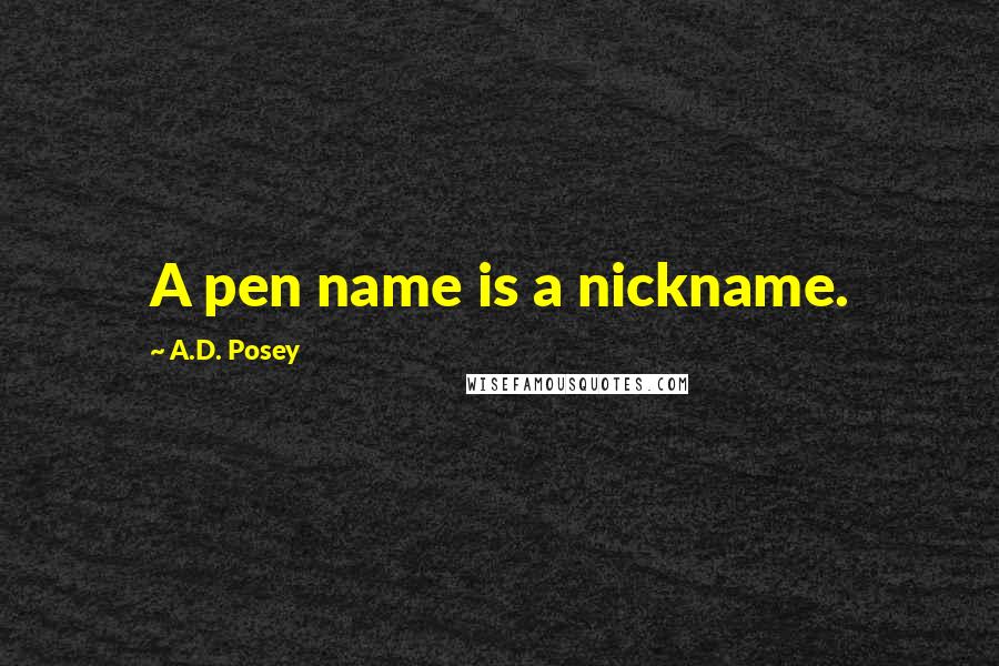 A.D. Posey Quotes: A pen name is a nickname.