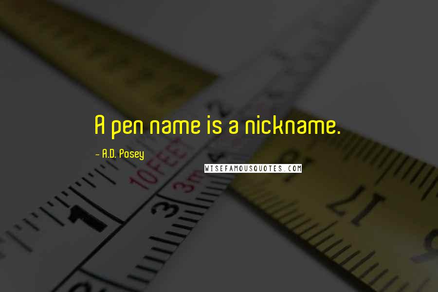 A.D. Posey Quotes: A pen name is a nickname.