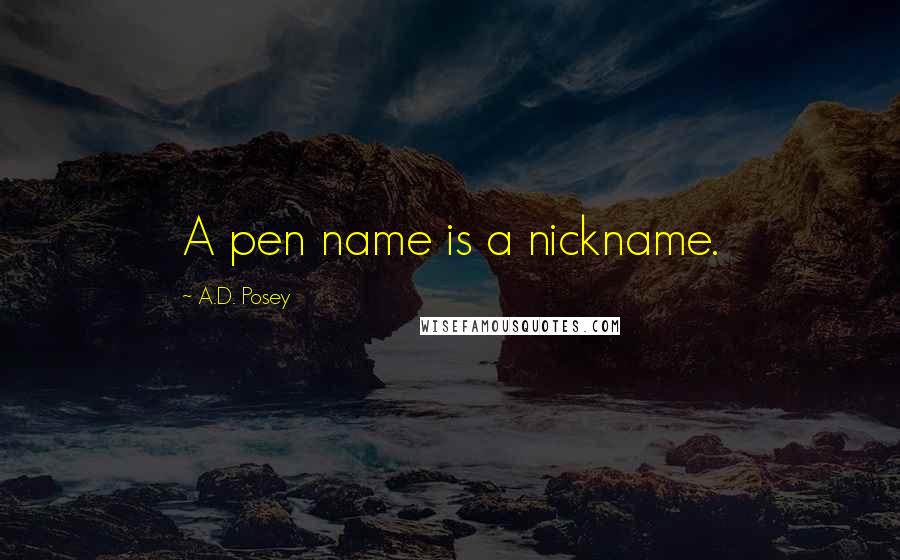 A.D. Posey Quotes: A pen name is a nickname.