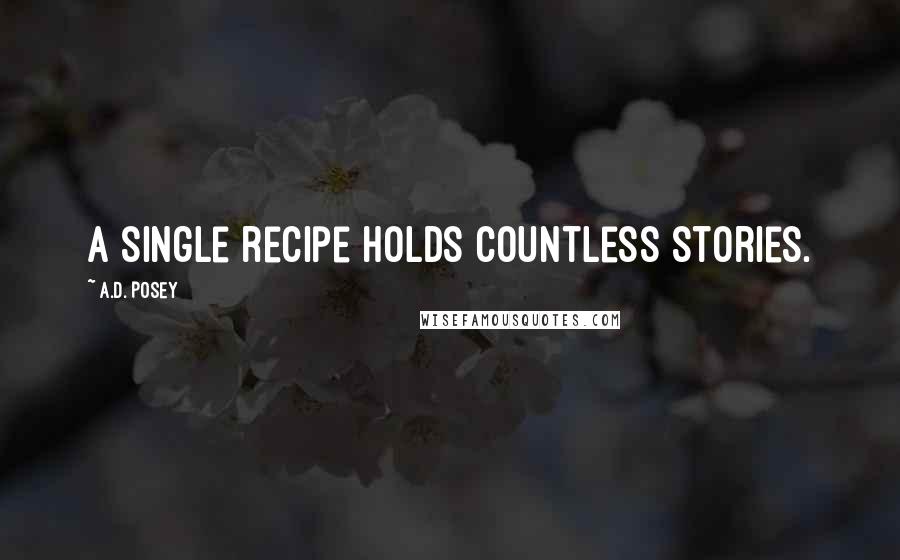 A.D. Posey Quotes: A single recipe holds countless stories.