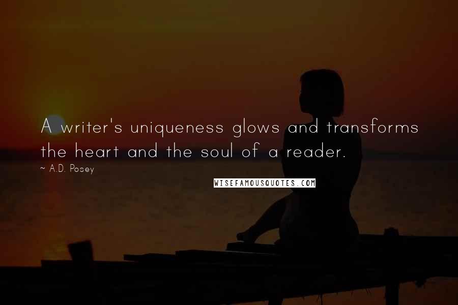 A.D. Posey Quotes: A writer's uniqueness glows and transforms the heart and the soul of a reader.