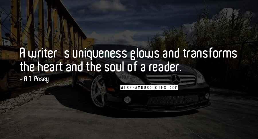 A.D. Posey Quotes: A writer's uniqueness glows and transforms the heart and the soul of a reader.