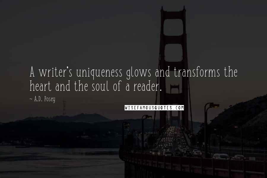 A.D. Posey Quotes: A writer's uniqueness glows and transforms the heart and the soul of a reader.