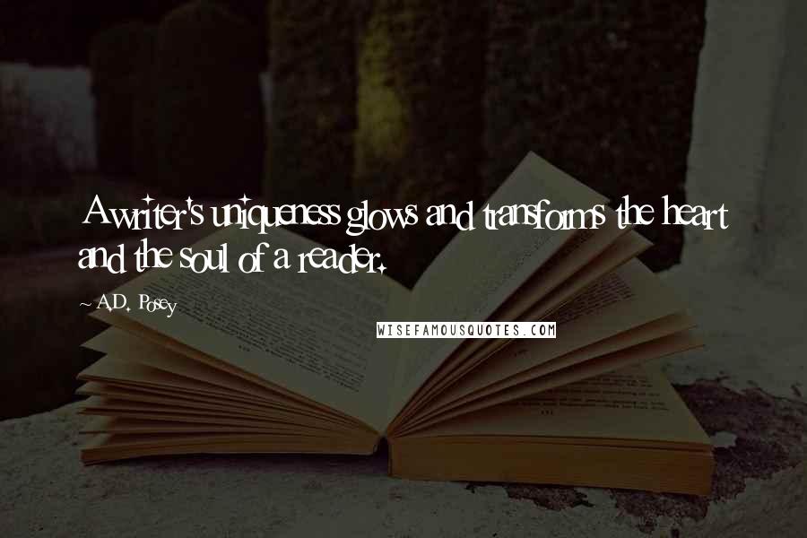 A.D. Posey Quotes: A writer's uniqueness glows and transforms the heart and the soul of a reader.