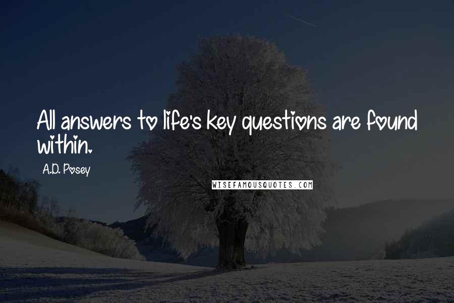 A.D. Posey Quotes: All answers to life's key questions are found within.