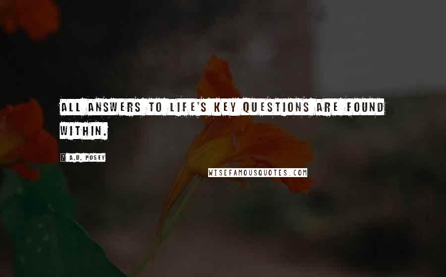 A.D. Posey Quotes: All answers to life's key questions are found within.