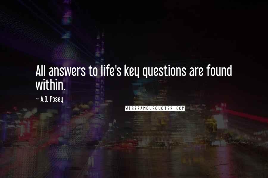 A.D. Posey Quotes: All answers to life's key questions are found within.