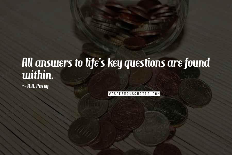 A.D. Posey Quotes: All answers to life's key questions are found within.