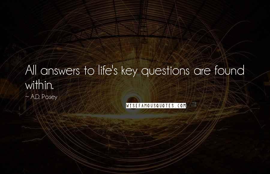 A.D. Posey Quotes: All answers to life's key questions are found within.