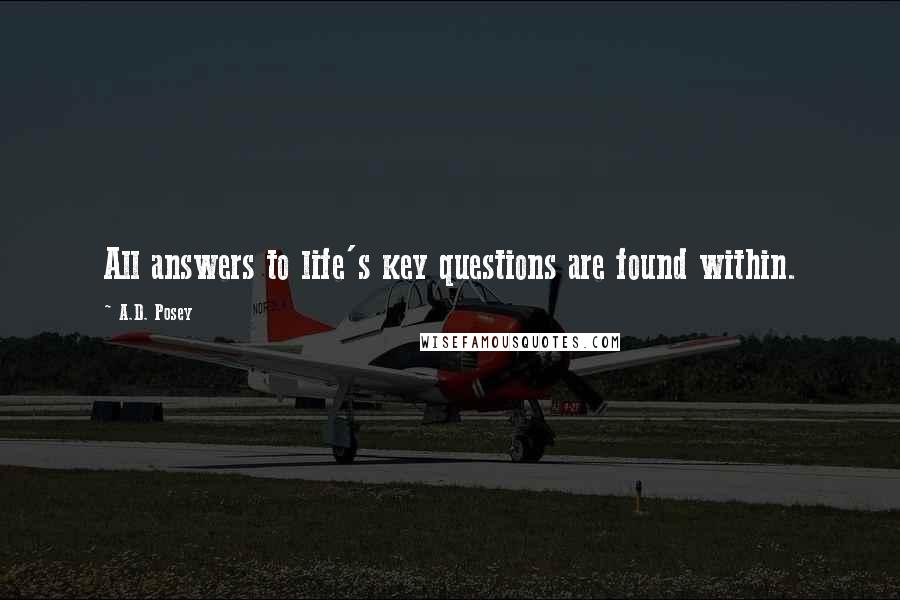 A.D. Posey Quotes: All answers to life's key questions are found within.