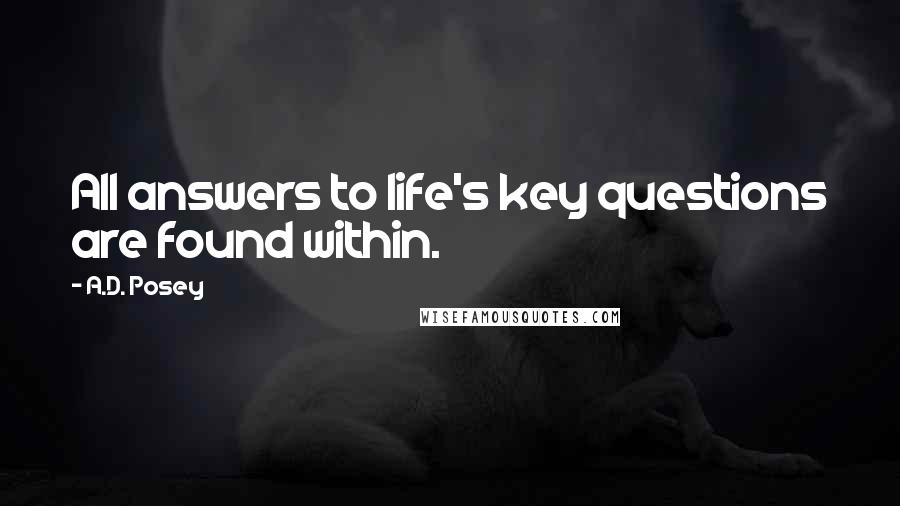 A.D. Posey Quotes: All answers to life's key questions are found within.