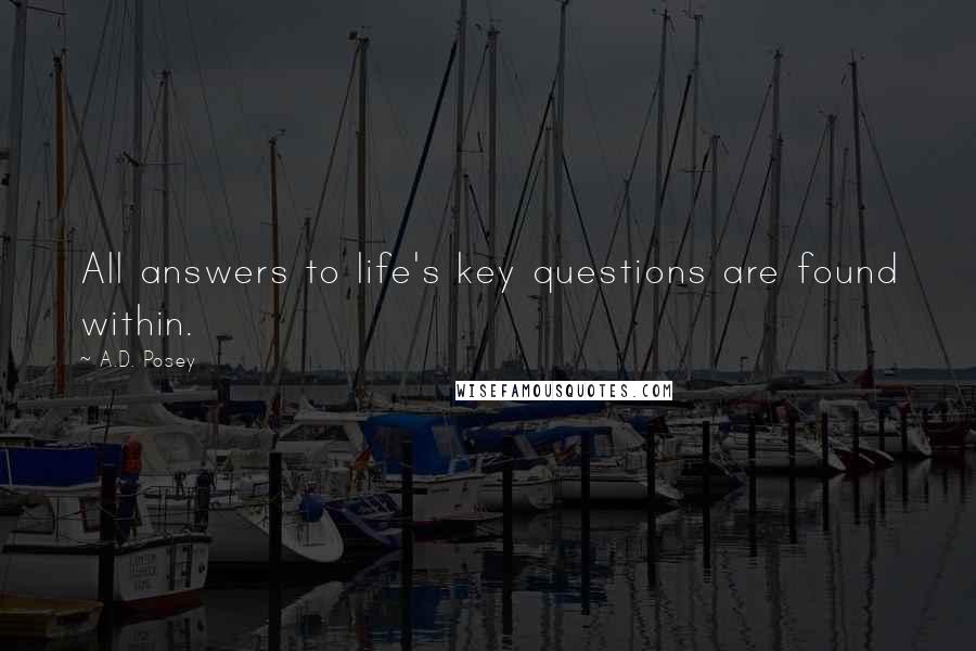 A.D. Posey Quotes: All answers to life's key questions are found within.