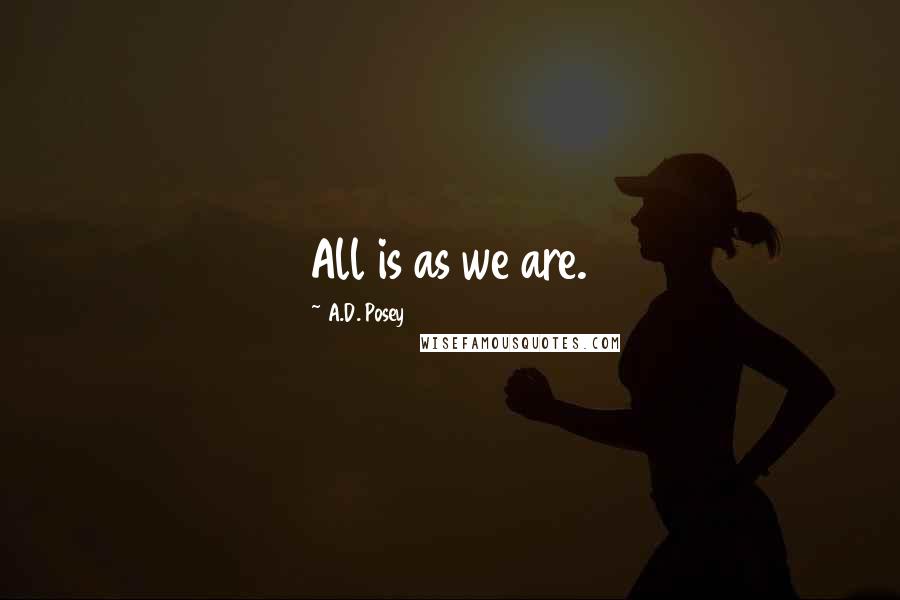 A.D. Posey Quotes: All is as we are.