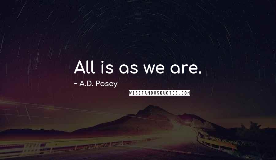 A.D. Posey Quotes: All is as we are.