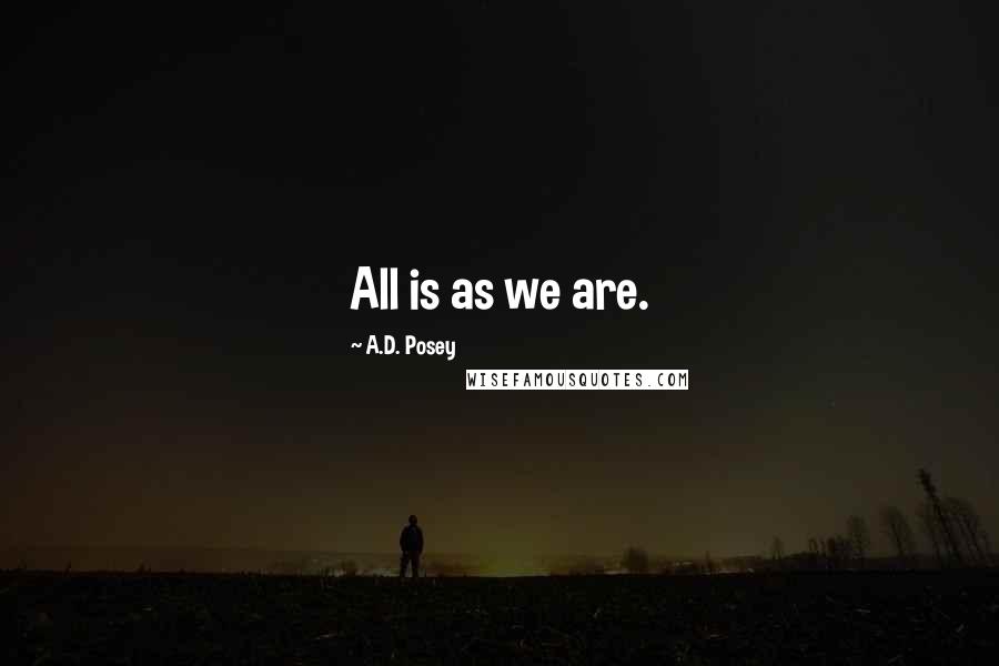 A.D. Posey Quotes: All is as we are.