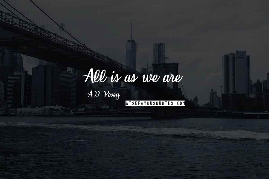 A.D. Posey Quotes: All is as we are.