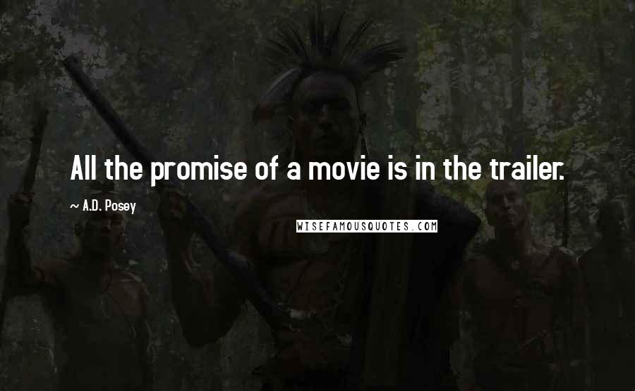 A.D. Posey Quotes: All the promise of a movie is in the trailer.