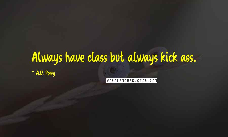 A.D. Posey Quotes: Always have class but always kick ass.