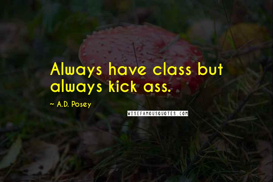 A.D. Posey Quotes: Always have class but always kick ass.