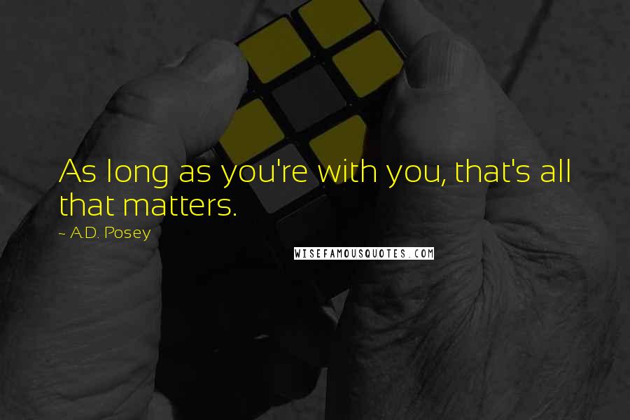 A.D. Posey Quotes: As long as you're with you, that's all that matters.