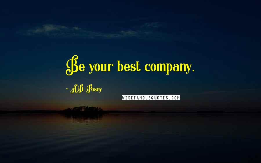 A.D. Posey Quotes: Be your best company.