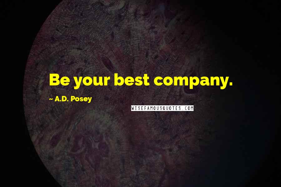 A.D. Posey Quotes: Be your best company.