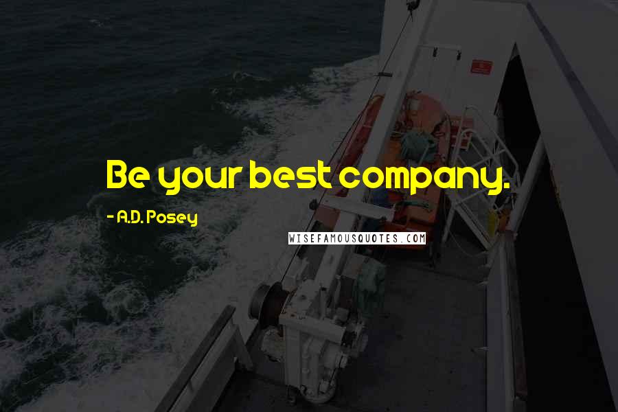 A.D. Posey Quotes: Be your best company.