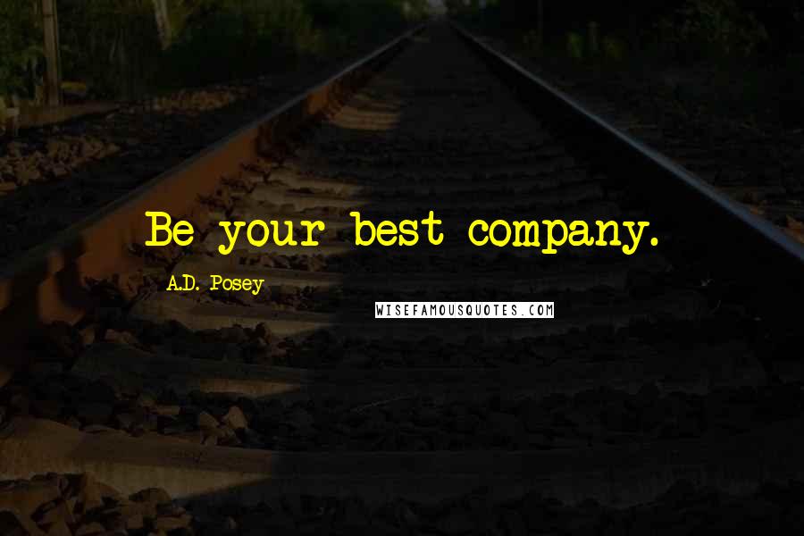 A.D. Posey Quotes: Be your best company.