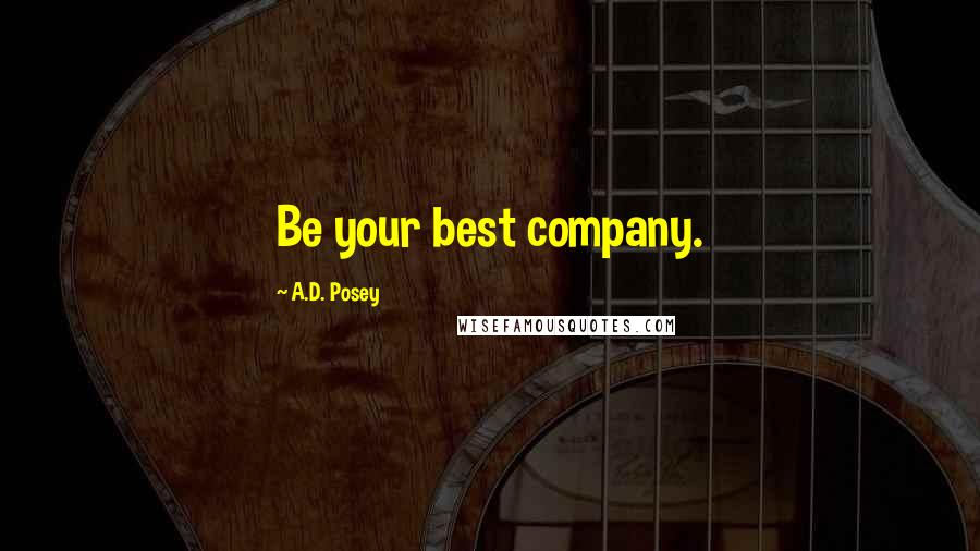 A.D. Posey Quotes: Be your best company.