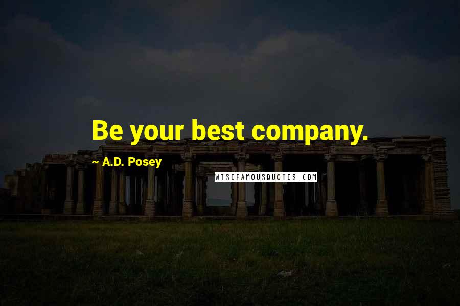 A.D. Posey Quotes: Be your best company.