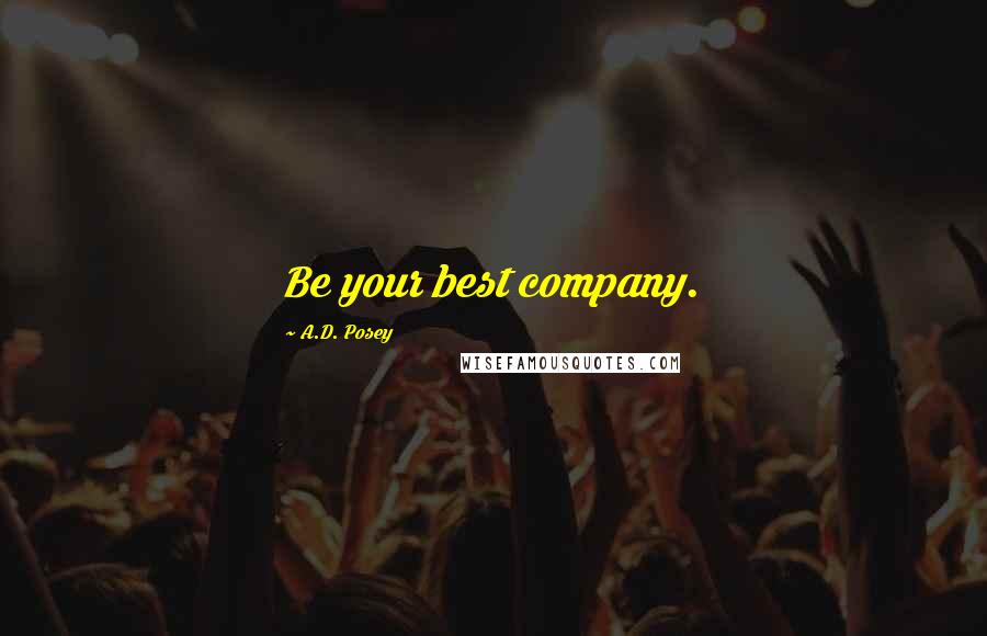 A.D. Posey Quotes: Be your best company.