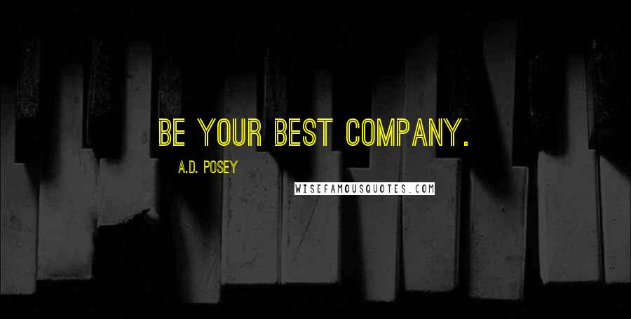 A.D. Posey Quotes: Be your best company.