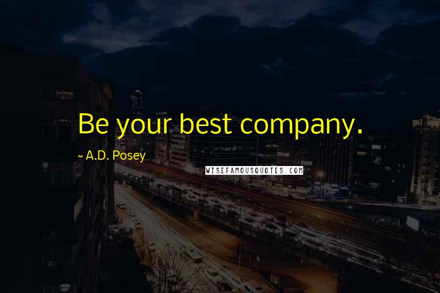 A.D. Posey Quotes: Be your best company.