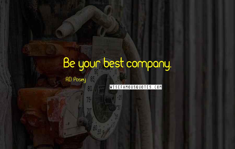 A.D. Posey Quotes: Be your best company.