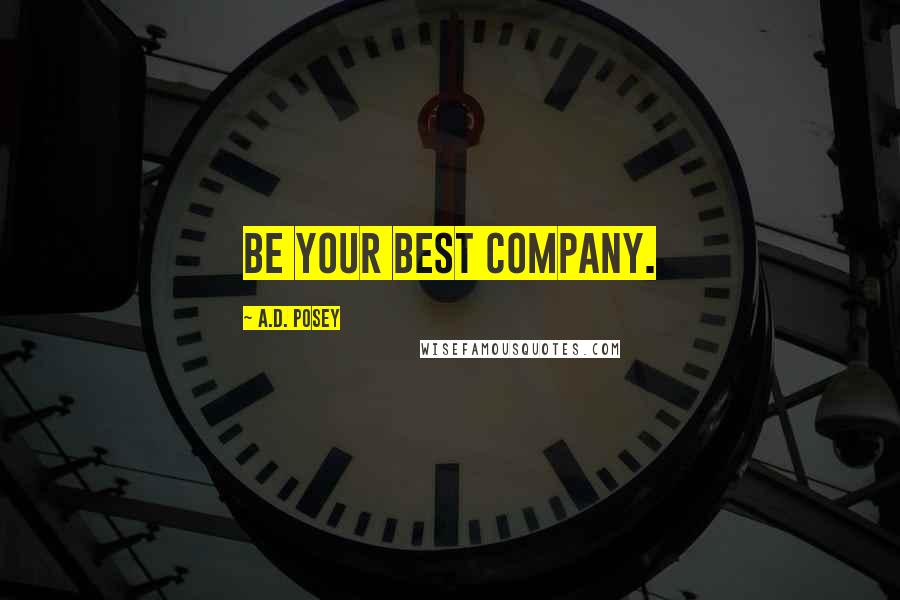 A.D. Posey Quotes: Be your best company.