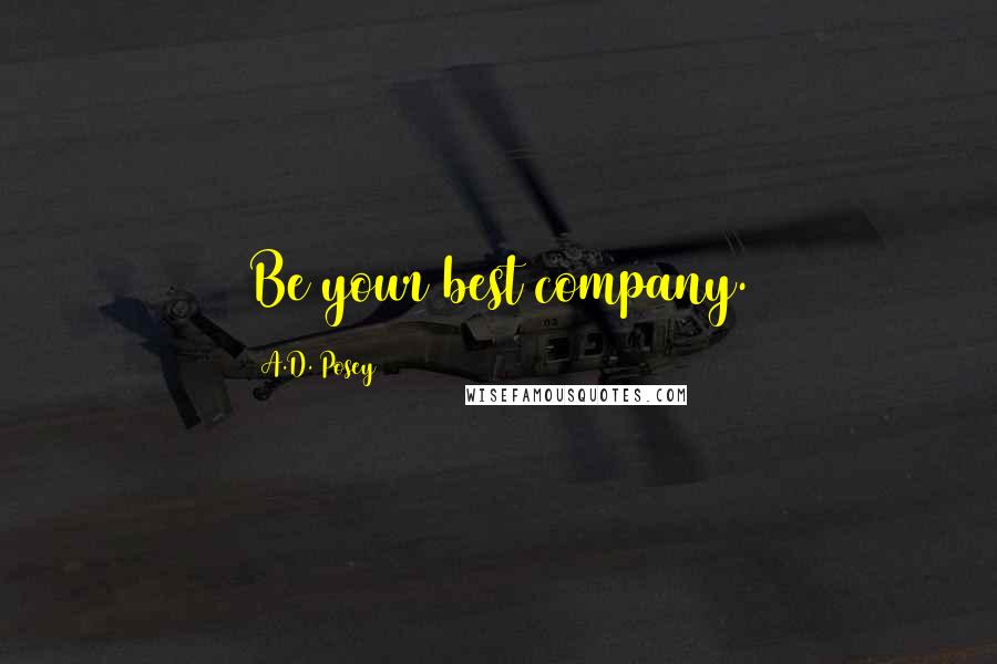 A.D. Posey Quotes: Be your best company.