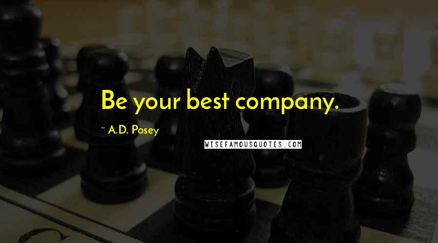 A.D. Posey Quotes: Be your best company.