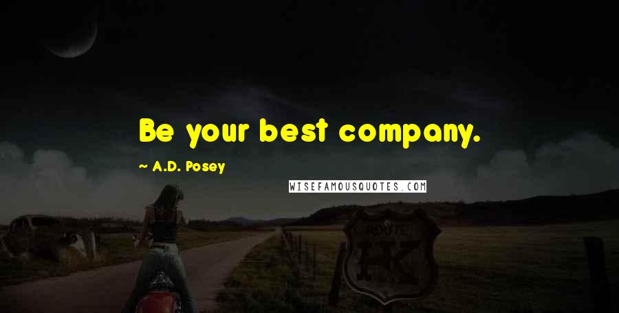 A.D. Posey Quotes: Be your best company.