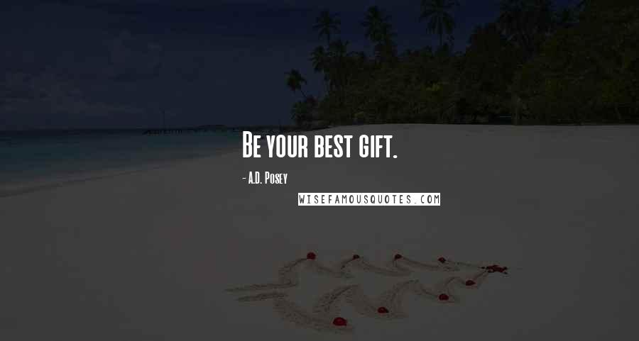 A.D. Posey Quotes: Be your best gift.