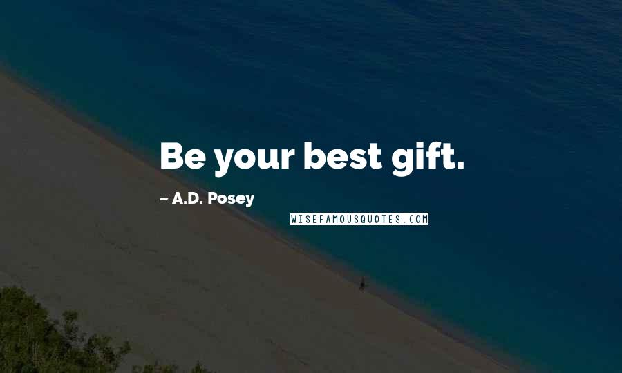 A.D. Posey Quotes: Be your best gift.