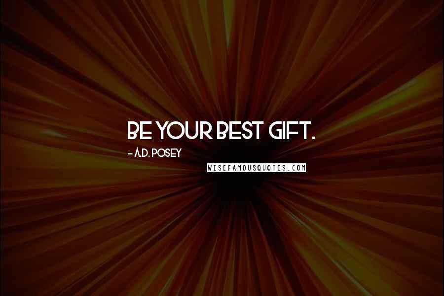 A.D. Posey Quotes: Be your best gift.