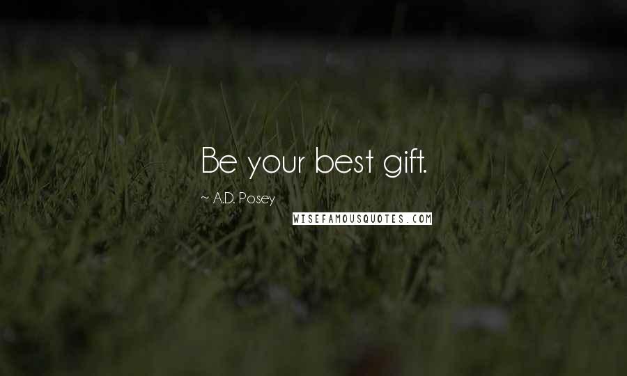 A.D. Posey Quotes: Be your best gift.