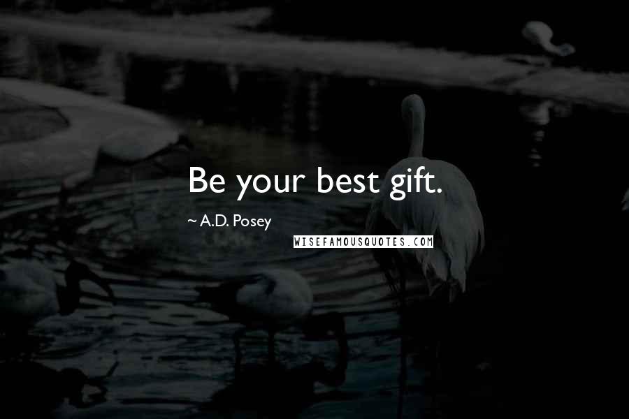 A.D. Posey Quotes: Be your best gift.