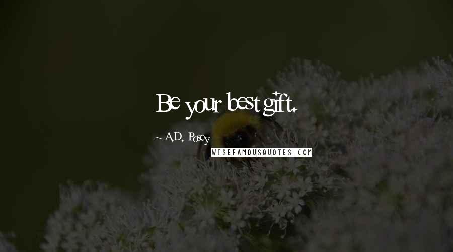 A.D. Posey Quotes: Be your best gift.