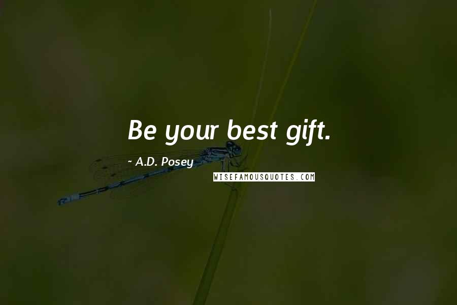 A.D. Posey Quotes: Be your best gift.