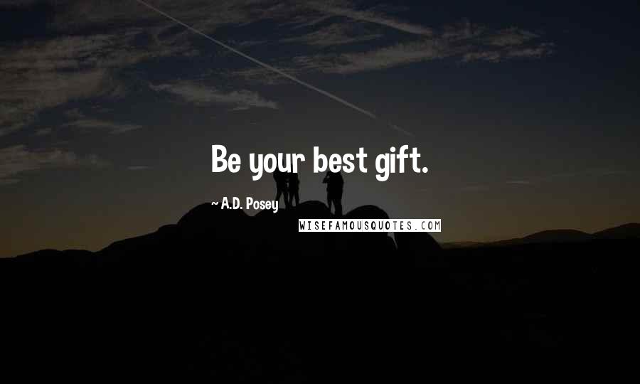 A.D. Posey Quotes: Be your best gift.