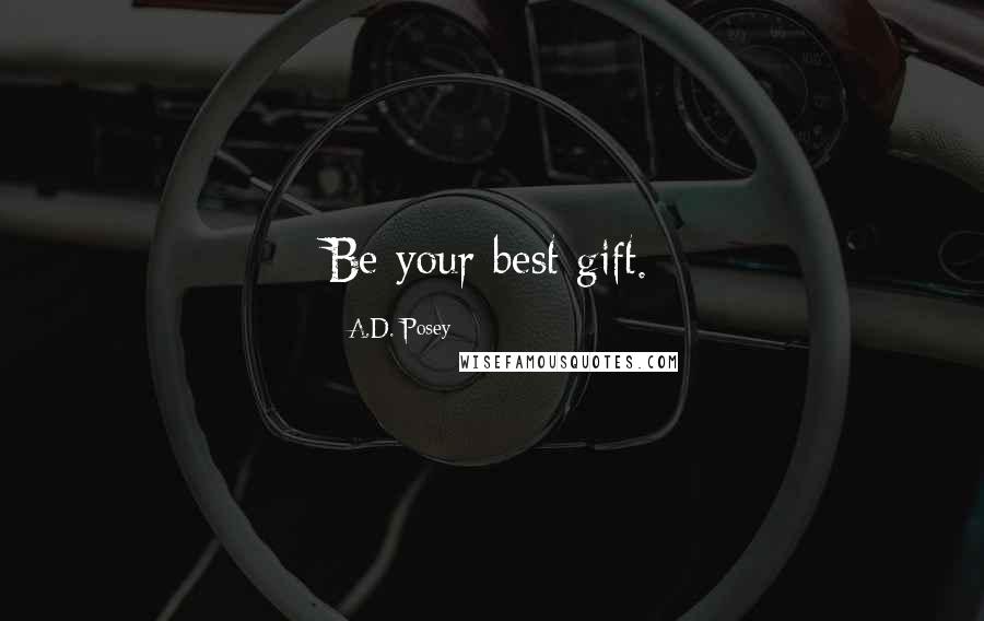 A.D. Posey Quotes: Be your best gift.