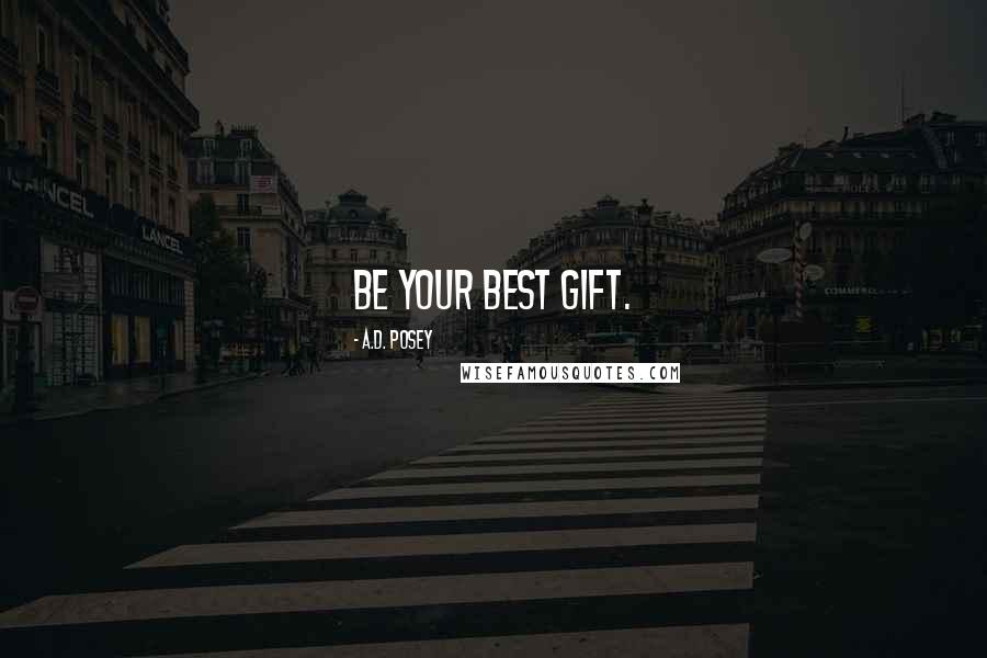 A.D. Posey Quotes: Be your best gift.