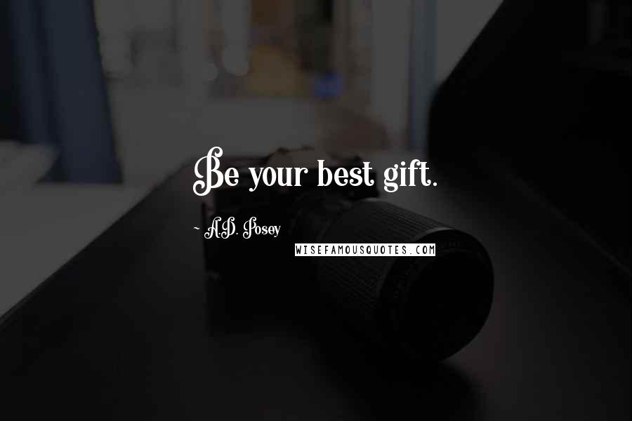 A.D. Posey Quotes: Be your best gift.